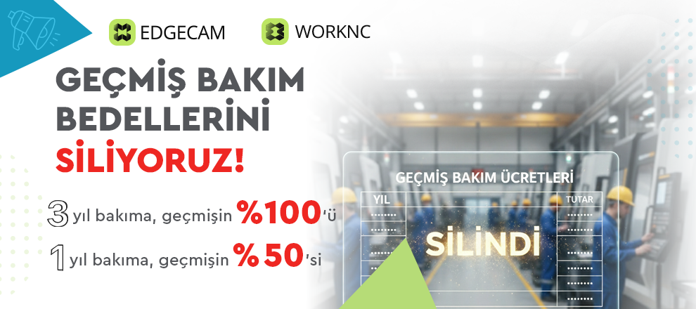 EDGECAM & WORKNC Geçmiş Bakım Bedellerini Siliyoruz EDGECAM & WORKNC Geçmiş Bakım Bedellerini Siliyoruz
