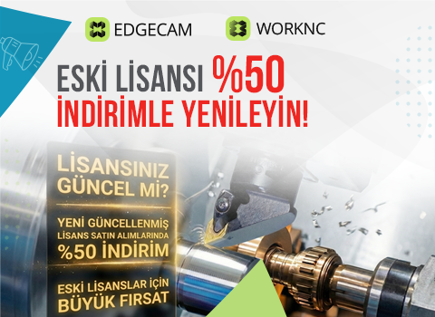 EDGECAM ve WORKNC Eski Lisansı Getirene, Yeni Güncel Lisansta %50 İndirim
